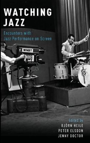 Watching Jazz : Encounters with Jazz Performance on Screen - Bj&ouml;rn Heile