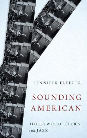 Sounding American : Hollywood, Opera, and Jazz - Jennifer Fleeger