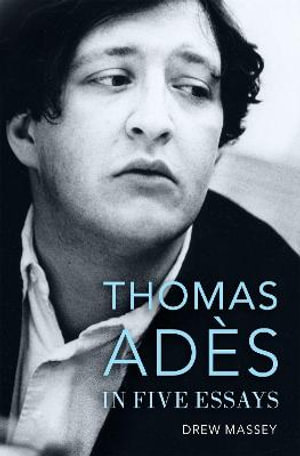 Thomas Ades in Five Essays - Drew Massey