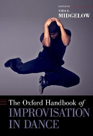 The Oxford Handbook of Improvisation in Dance : Oxford Handbooks - Vida L. Midgelow