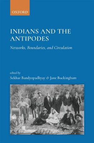 Indians and the Antipodes : Networks, Boundaries, and Circulation - Sekhar Bandyopadhyay