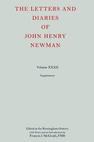 The Letters and Diaries of John Henry Newman: Volume XXXII : Supplement - Francis J. McGrath