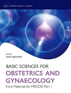 Basic Sciences for Obstetrics and Gynaecology : Core Materials for MRCOG Part 1 - Austin Ugwumadu