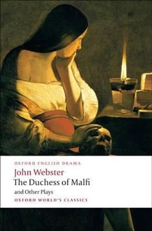 The Duchess of Malfi and Other Plays : Oxford World's Classics - John Webster