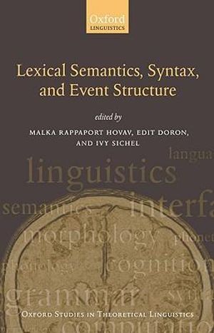 Syntax, Lexical Semantics, And Event Structure : Oxford Studies in Theoretical Linguistics - Malka Rappaport Hovav