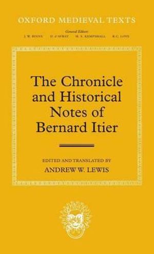 The Chronicle and Historical Notes of Bernard Itier : Oxford Medieval Texts - Andrew W. Lewis