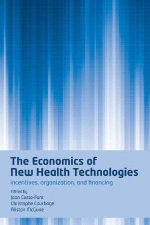 The Economics of New Health Technologies : Incentives, Organization, And Financing - Joan Costa-Font