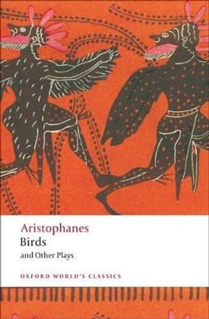 Birds and Other Plays : Oxford World's Classics - Aristophanes .