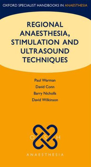 Regional Anaesthesia, Stimulation, and Ultrasound Techniques : Oxford Specialist Handbooks in Anaesthesia - Paul Warman