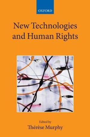 New Technologies and Human Rights : Collected Courses of the Academy of European Law - Therese Murphy