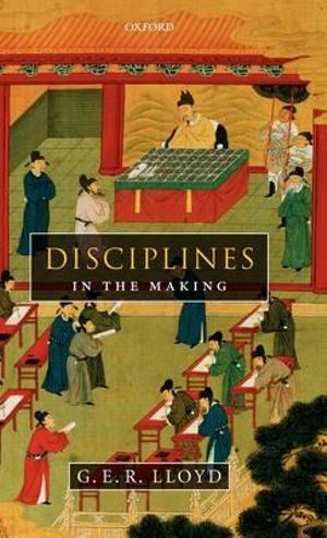 Disciplines in the Making : Cross-Cultural Perspectives on Elites, Learning, and Innovation - G. E. R. Lloyd