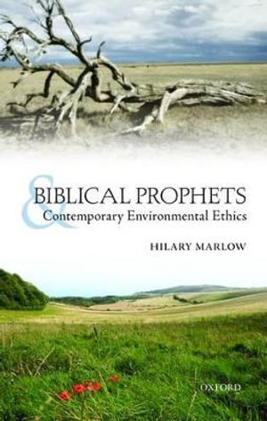 Biblical Prophets and Contemporary Environmental Ethics : Re-Reading Amos, Hosea, and First Isaiah - Hilary Marlow