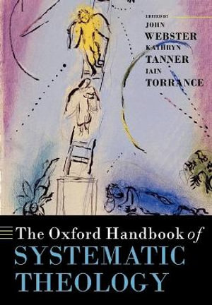 The Oxford Handbook of Systematic Theology : Oxford Handbooks - John Webster