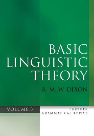 Basic Linguistic Theory: Volume 3 : Further Grammatical Topics - R. M. W. Dixon