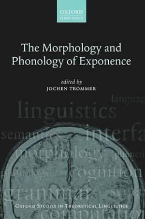 The Morphology and Phonology of Exponence : Oxford Studies in Theoretical Linguistics - Jochen Trommer