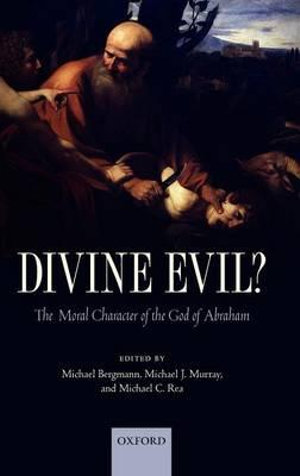 Divine Evil? : The Moral Character of the God of Abraham - Michael Bergmann