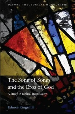 The Song of Songs and the Eros of God : A Study in Biblical Intertextuality - Edm&eacute;e Kingsmill