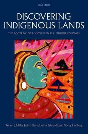 Discovering Indigenous Lands : The Doctrine of Discovery in the English Colonies - Robert J. Miller