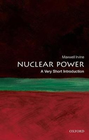 Nuclear Power : A Very Short Introduction - Maxwell Irvine