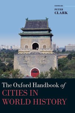 The Oxford Handbook of Cities in World History : Oxford Handbooks - Peter Clark