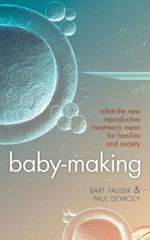 Baby-Making : What the New Reproductive Treatments Mean for Families and Society - Bart Fauser