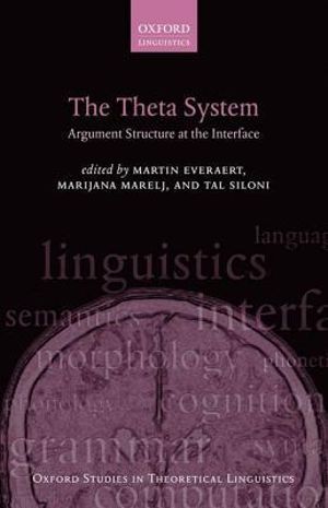 The Theta System : Argument Structure at the Interface - Martin Everaert