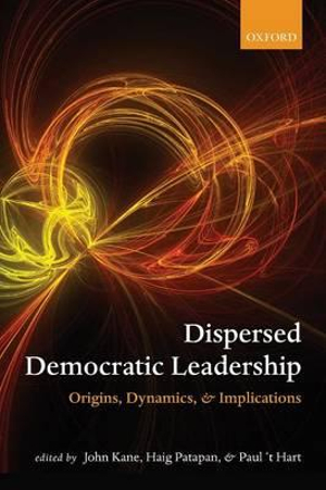 Dispersed Democratic Leadership : Origins, Dynamics, and Implications - John Kane