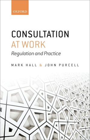 Consultation at Work : Regulation and Practice - Mark Hall