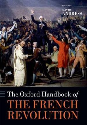 The Oxford Handbook of the French Revolution : Oxford Handbooks - David Andress