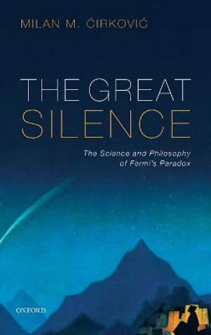 The Great Silence : Science and Philosophy of Fermi's Paradox - Milan M. 'Cirkovi'c