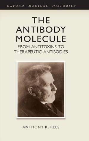 The Antibody Molecule : From antitoxins to therapeutic antibodies - Anthony R.  Biotage AB, Uppsala, Sweden (2010-2014)) Rees