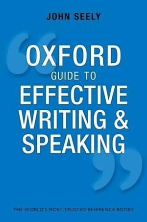 Oxford Guide to Effective Writing and Speaking 3ed : How to Communicate Clearly - John Seely