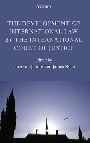 The Development of International Law by the International Court of Justice - Christian J. Tams