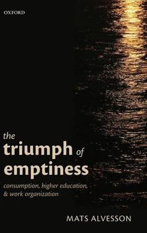 The Triumph of Emptiness : Consumption, Higher Education, and Work Organization - Mats  Alvesson