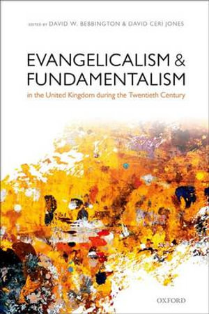 Evangelicalism and Fundamentalism in the United Kingdom : during the Twentieth Century - David W. Bebbington