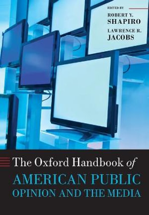 The Oxford Handbook of American Public Opinion and the Media : Oxford Handbooks - Robert Y. Shapiro