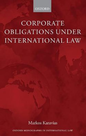 Corporate Obligations under International Law : Oxford Monographs in International Law - Markos Karavias