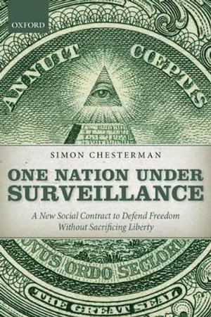 One Nation Under Surveillance : A New Social Contract to Defend Freedom without Sacrificing Liberty - Simon Chesterman