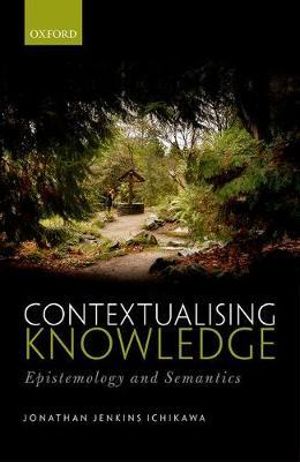 Contextualising Knowledge : Epistemology and Semantics - Jonathan Jenkins Ichikawa