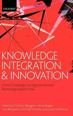 Knowledge Integration and Innovation : Critical Challenges Facing International Technology-Based Firms - Christian Berggren