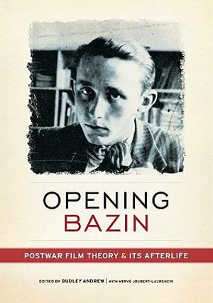 Opening Bazin : Postwar Film Theory and Its Afterlife - Dudley Andrew