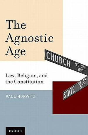 The Agnostic Age : Law, Religion, and the Constitution - Paul Horwitz