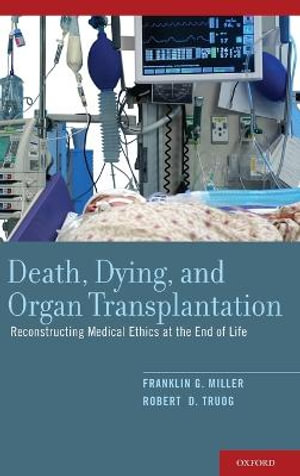 Death, Dying, and Organ Transplantation : Reconstructing Medical Ethics at the End of Life - Franklin G. Miller