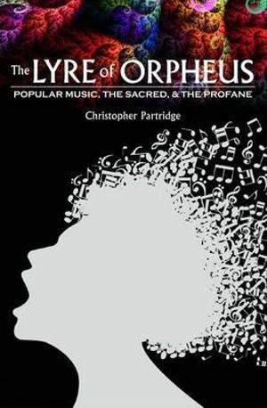 The Lyre of Orpheus : Popular Music, the Sacred, and the Profane - Christopher Partridge