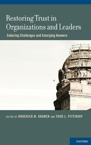 Restoring Trust in Organizations and Leaders : Enduring Challenges and Emerging Answers - Roderick M. Kramer