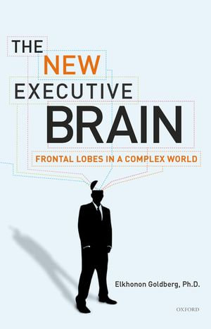 The New Executive Brain : Frontal Lobes in a Complex World - Elkhonon Goldberg