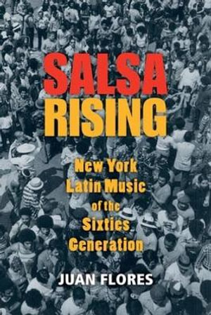 Salsa Rising : New York Latin Music of the Sixties Generation - Juan Flores