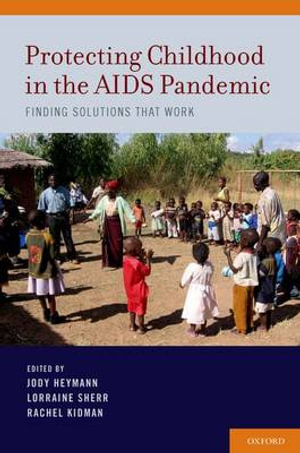 Protecting Childhood in the AIDS Pandemic : Finding Solutions that Work - Jody Heymann