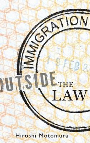 Immigration Outside the Law - Hiroshi Motomura