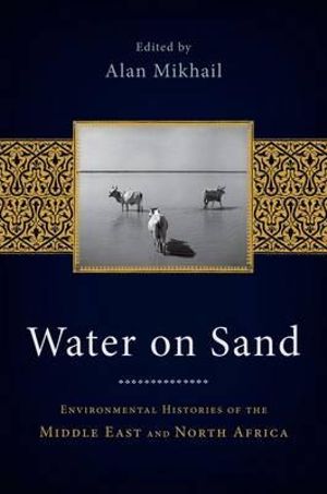 Water on Sand : Environmental Histories of the Middle East and North Africa - Alan Mikhail